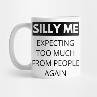 Silly Me Expecting Too Much From People Again. Funny Sarcastic Quote. Mug